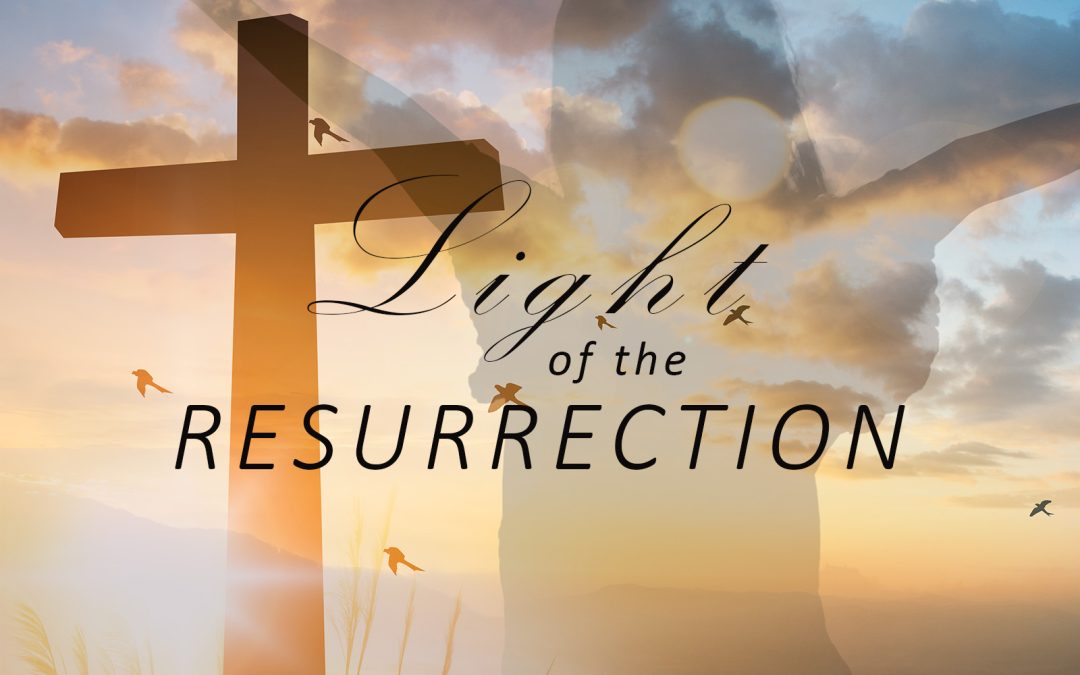 Light of the Resurrection Is Shown to the Brokenhearted